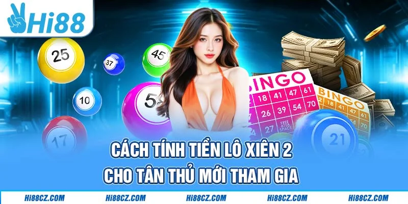 Cách tính tiền lô xiên 2 cho tân thủ mới tham gia